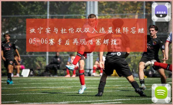 坎宁安与杜伦双双入选最佳阵容继05-06赛季后再现活塞辉煌
